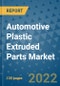 Automotive Plastic Extruded Parts Market Outlook in 2022 and Beyond: Trends, Growth Strategies, Opportunities, Market Shares, Companies to 2030 - Product Image