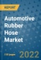 Automotive Rubber Hose Market Outlook in 2022 and Beyond: Trends, Growth Strategies, Opportunities, Market Shares, Companies to 2030 - Product Image