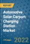 Automotive Solar Carport Charging Station Market Outlook in 2022 and Beyond: Trends, Growth Strategies, Opportunities, Market Shares, Companies to 2030 - Product Image