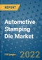 Automotive Stamping Die Market Outlook in 2022 and Beyond: Trends, Growth Strategies, Opportunities, Market Shares, Companies to 2030 - Product Image