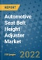 Automotive Seat Belt Height Adjuster Market Outlook in 2022 and Beyond: Trends, Growth Strategies, Opportunities, Market Shares, Companies to 2030 - Product Image