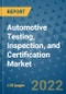 Automotive Testing, Inspection, and Certification Market Outlook in 2022 and Beyond: Trends, Growth Strategies, Opportunities, Market Shares, Companies to 2030 - Product Image