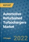 Automotive Refurbished Turbochargers Market Outlook in 2022 and Beyond: Trends, Growth Strategies, Opportunities, Market Shares, Companies to 2030 - Product Image