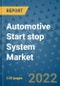 Automotive Start stop System Market Outlook in 2022 and Beyond: Trends, Growth Strategies, Opportunities, Market Shares, Companies to 2030 - Product Image