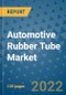 Automotive Rubber Tube Market Outlook in 2022 and Beyond: Trends, Growth Strategies, Opportunities, Market Shares, Companies to 2030 - Product Thumbnail Image