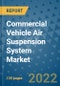 Commercial Vehicle Air Suspension System Market Outlook in 2022 and Beyond: Trends, Growth Strategies, Opportunities, Market Shares, Companies to 2030 - Product Image