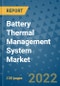 Battery Thermal Management System Market Outlook in 2022 and Beyond: Trends, Growth Strategies, Opportunities, Market Shares, Companies to 2030 - Product Image