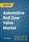 Automotive Roll Over Valve Market Outlook in 2022 and Beyond: Trends, Growth Strategies, Opportunities, Market Shares, Companies to 2030 - Product Image