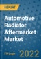 Automotive Radiator Aftermarket Market Outlook in 2022 and Beyond: Trends, Growth Strategies, Opportunities, Market Shares, Companies to 2030 - Product Image