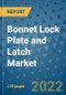 Bonnet Lock Plate and Latch Market Outlook in 2022 and Beyond: Trends, Growth Strategies, Opportunities, Market Shares, Companies to 2030 - Product Image