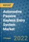 Automotive Passive Keyless Entry System Market Outlook in 2022 and Beyond: Trends, Growth Strategies, Opportunities, Market Shares, Companies to 2030 - Product Image