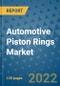Automotive Piston Rings Market Outlook in 2022 and Beyond: Trends, Growth Strategies, Opportunities, Market Shares, Companies to 2030 - Product Image