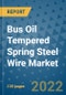 Bus Oil Tempered Spring Steel Wire Market Outlook in 2022 and Beyond: Trends, Growth Strategies, Opportunities, Market Shares, Companies to 2030 - Product Image