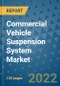 Commercial Vehicle Suspension System Market Outlook in 2022 and Beyond: Trends, Growth Strategies, Opportunities, Market Shares, Companies to 2030 - Product Image