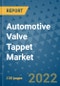 Automotive Valve Tappet Market Outlook in 2022 and Beyond: Trends, Growth Strategies, Opportunities, Market Shares, Companies to 2030 - Product Image
