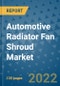 Automotive Radiator Fan Shroud Market Outlook in 2022 and Beyond: Trends, Growth Strategies, Opportunities, Market Shares, Companies to 2030 - Product Image
