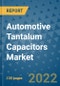 Automotive Tantalum Capacitors Market Outlook in 2022 and Beyond: Trends, Growth Strategies, Opportunities, Market Shares, Companies to 2030 - Product Image