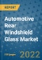 Automotive Rear Windshield Glass Market Outlook in 2022 and Beyond: Trends, Growth Strategies, Opportunities, Market Shares, Companies to 2030 - Product Image