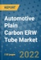 Automotive Plain Carbon ERW Tube Market Outlook in 2022 and Beyond: Trends, Growth Strategies, Opportunities, Market Shares, Companies to 2030 - Product Image