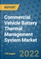 Commercial Vehicle Battery Thermal Management System Market Outlook in 2022 and Beyond: Trends, Growth Strategies, Opportunities, Market Shares, Companies to 2030 - Product Image