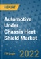 Automotive Under Chassis Heat Shield Market Outlook in 2022 and Beyond: Trends, Growth Strategies, Opportunities, Market Shares, Companies to 2030 - Product Image
