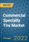 Commercial Specialty Tire Market Outlook in 2022 and Beyond: Trends, Growth Strategies, Opportunities, Market Shares, Companies to 2030 - Product Image