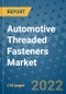 Automotive Threaded Fasteners Market Outlook in 2022 and Beyond: Trends, Growth Strategies, Opportunities, Market Shares, Companies to 2030 - Product Image