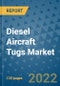 Diesel Aircraft Tugs Market Outlook in 2022 and Beyond: Trends, Growth Strategies, Opportunities, Market Shares, Companies to 2030 - Product Image