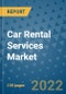 Car Rental Services Market Outlook in 2022 and Beyond: Trends, Growth Strategies, Opportunities, Market Shares, Companies to 2030 - Product Image