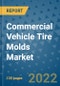 Commercial Vehicle Tire Molds Market Outlook in 2022 and Beyond: Trends, Growth Strategies, Opportunities, Market Shares, Companies to 2030 - Product Image