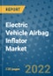 Electric Vehicle Airbag Inflator Market Outlook in 2022 and Beyond: Trends, Growth Strategies, Opportunities, Market Shares, Companies to 2030 - Product Image