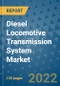 Diesel Locomotive Transmission System Market Outlook in 2022 and Beyond: Trends, Growth Strategies, Opportunities, Market Shares, Companies to 2030 - Product Image