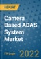 Camera Based ADAS System Market Outlook in 2022 and Beyond: Trends, Growth Strategies, Opportunities, Market Shares, Companies to 2030 - Product Image