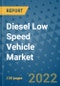 Diesel Low Speed Vehicle Market Outlook in 2022 and Beyond: Trends, Growth Strategies, Opportunities, Market Shares, Companies to 2030 - Product Image