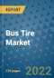 Bus Tire Market Outlook in 2022 and Beyond: Trends, Growth Strategies, Opportunities, Market Shares, Companies to 2030 - Product Image