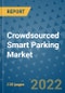 Crowdsourced Smart Parking Market Outlook in 2022 and Beyond: Trends, Growth Strategies, Opportunities, Market Shares, Companies to 2030 - Product Image