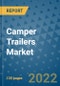 Camper Trailers Market Outlook in 2022 and Beyond: Trends, Growth Strategies, Opportunities, Market Shares, Companies to 2030 - Product Image