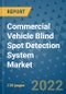 Commercial Vehicle Blind Spot Detection System Market Outlook in 2022 and Beyond: Trends, Growth Strategies, Opportunities, Market Shares, Companies to 2030 - Product Image