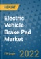 Electric Vehicle Brake Pad Market Outlook in 2022 and Beyond: Trends, Growth Strategies, Opportunities, Market Shares, Companies to 2030 - Product Image