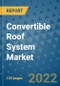 Convertible Roof System Market Outlook in 2022 and Beyond: Trends, Growth Strategies, Opportunities, Market Shares, Companies to 2030 - Product Image
