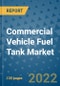 Commercial Vehicle Fuel Tank Market Outlook in 2022 and Beyond: Trends, Growth Strategies, Opportunities, Market Shares, Companies to 2030 - Product Image