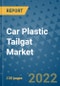 Car Plastic Tailgat Market Outlook in 2022 and Beyond: Trends, Growth Strategies, Opportunities, Market Shares, Companies to 2030 - Product Image