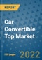 Car Convertible Top Market Outlook in 2022 and Beyond: Trends, Growth Strategies, Opportunities, Market Shares, Companies to 2030 - Product Thumbnail Image