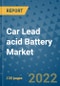 Car Lead acid Battery Market Outlook in 2022 and Beyond: Trends, Growth Strategies, Opportunities, Market Shares, Companies to 2030 - Product Image