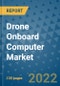 Drone Onboard Computer Market Outlook in 2022 and Beyond: Trends, Growth Strategies, Opportunities, Market Shares, Companies to 2030 - Product Image