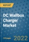 DC Wallbox Charger Market Outlook in 2022 and Beyond: Trends, Growth Strategies, Opportunities, Market Shares, Companies to 2030 - Product Image