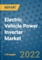 Electric Vehicle Power Inverter Market Outlook in 2022 and Beyond: Trends, Growth Strategies, Opportunities, Market Shares, Companies to 2030 - Product Image