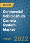 Commercial Vehicle Multi Camera System Market Outlook in 2022 and Beyond: Trends, Growth Strategies, Opportunities, Market Shares, Companies to 2030 - Product Image