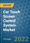 Car Touch Screen Control System Market Outlook in 2022 and Beyond: Trends, Growth Strategies, Opportunities, Market Shares, Companies to 2030 - Product Image
