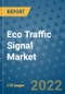 Eco Traffic Signal Market Outlook in 2022 and Beyond: Trends, Growth Strategies, Opportunities, Market Shares, Companies to 2030 - Product Image